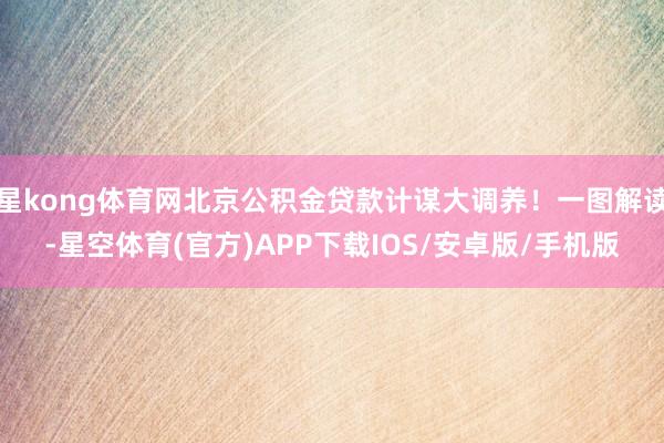 星kong体育网北京公积金贷款计谋大调养！一图解读-星空体育(官方)APP下载IOS/安卓版/手机版